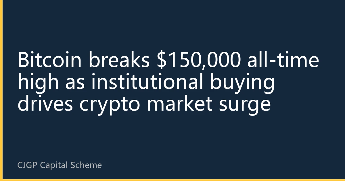 Bitcoin breaks $150,000 all-time high as institutional buying drives crypto market surge