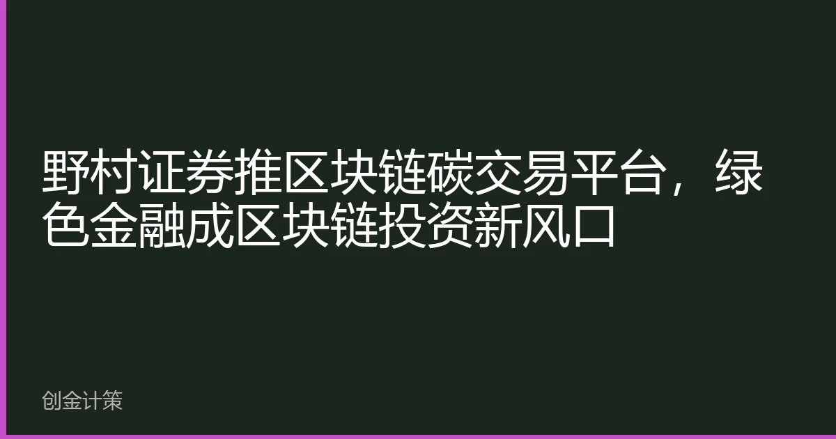 野村证券推区块链碳交易平台，绿色金融成区块链投资新风口