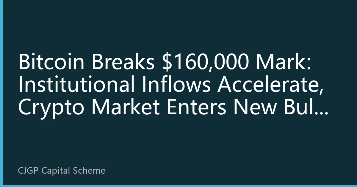 Bitcoin Breaks $160,000 Mark: Institutional Inflows Accelerate, Crypto Market Enters New Bull Run