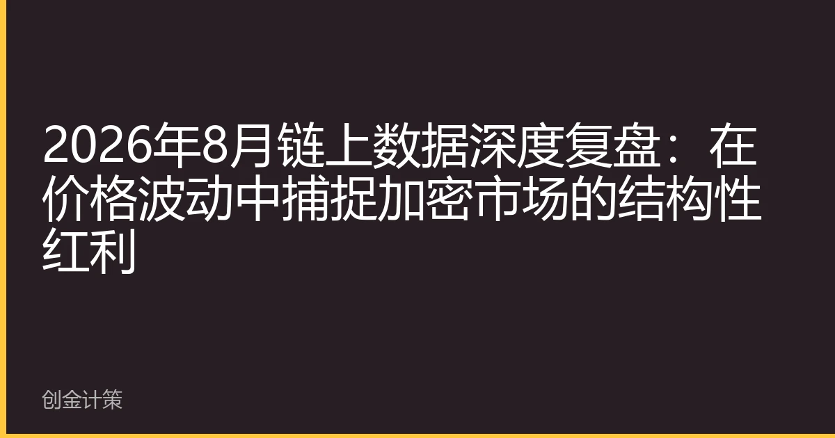2026年8月链上数据深度复盘：在价格波动中捕捉加密市场的结构性红利