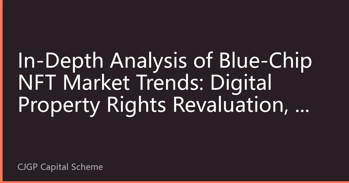 In-Depth Analysis of Blue-Chip NFT Market Trends: Digital Property Rights Revaluation, a Key Piece of Your Blockchain Investment Portfolio